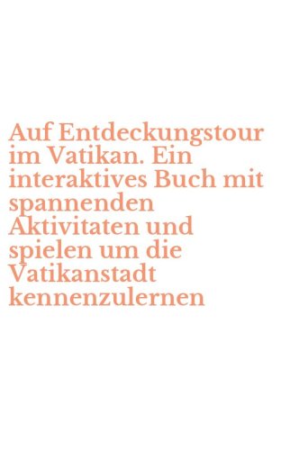 Auf Entdeckungstour im Vatikan. Ein interaktives Buch mit spannenden Aktivitaten und spielen um die Vatikanstadt kennenzulernen
