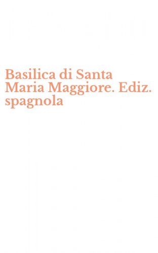 Basilica di Santa Maria Maggiore. Ediz. spagnola