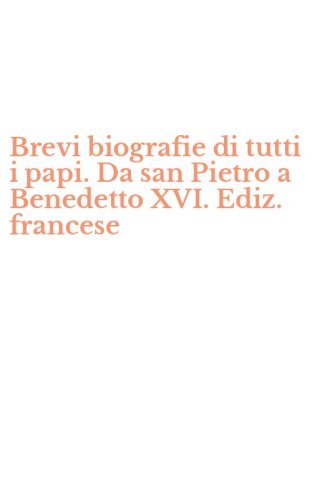 Brevi biografie di tutti i papi. Da san Pietro a Benedetto XVI. Ediz. francese