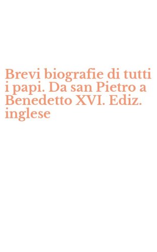 Brevi biografie di tutti i papi. Da san Pietro a Benedetto XVI. Ediz. inglese