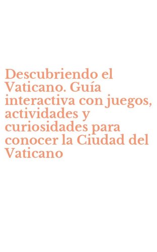 Descubriendo el Vaticano. Gu&iacute;a interactiva con juegos, actividades y curiosidades para conocer la Ciudad del Vaticano