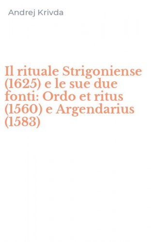 Il rituale Strigoniense (1625) e le sue due fonti: Ordo et ritus (1560) e Argendarius (1583)