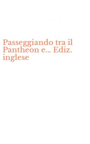 Passeggiando tra il Pantheon e... Ediz. inglese