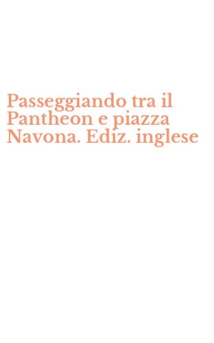 Passeggiando tra il Pantheon e piazza Navona. Ediz. inglese