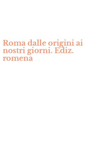 Roma dalle origini ai nostri giorni. Ediz. romena
