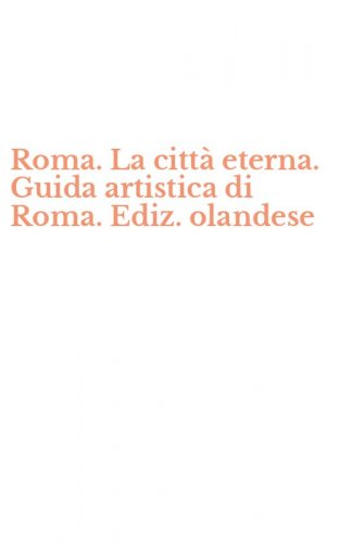 Roma. La citt&agrave; eterna. Guida artistica di Roma. Ediz. olandese