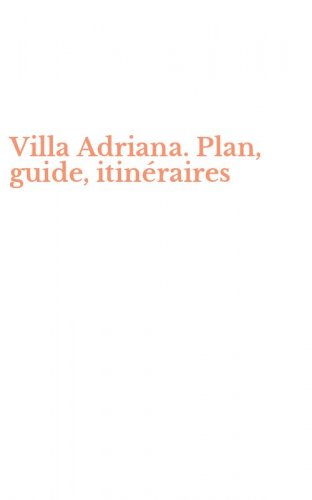 Villa Adriana. Plan, guide, itin&eacute;raires