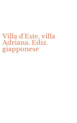 Villa d'Este, villa Adriana. Ediz. giapponese