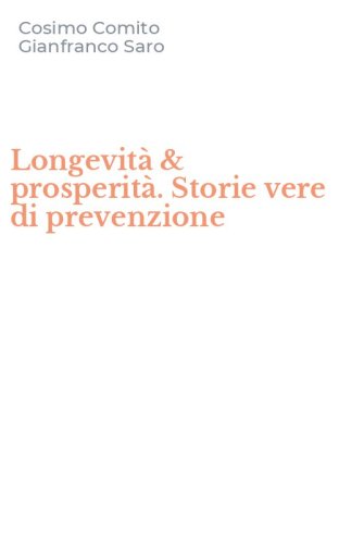 Longevit&agrave; & prosperit&agrave;. Storie vere di prevenzione