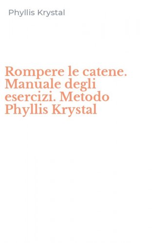Rompere le catene. Manuale degli esercizi. Metodo Phyllis Krystal