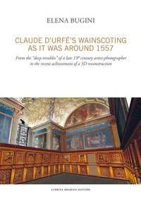 Claude d'Urf&eacute;'s wainscoting as it was around 1557. From the &laquo;deep troubles&raquo; of a late 19th century artist-photographer to the recent achievement of a 3D reconstruct