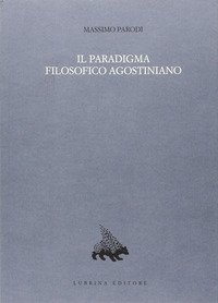 Il paradigma filosofico agostiniano. Un modello di razionalit&agrave; e la sua crisi nel XII secolo