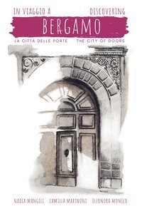 In viaggio a Bergamo, la citt&agrave; delle porte-Discovering Bergamo, the city of doors