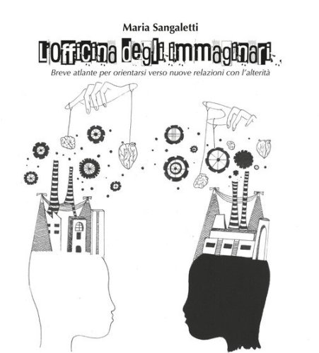 L'officina degli immaginari. Breve atlante per orientarsi verso nuove relazioni con l'alterit&agrave;