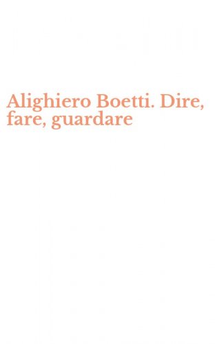 Alighiero Boetti. Dire, fare, guardare