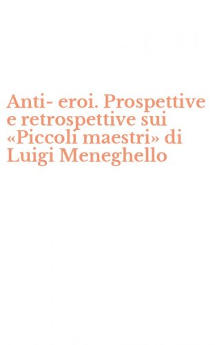 Anti-eroi. Prospettive e retrospettive sui &laquo;Piccoli maestri&raquo; di Luigi Meneghello