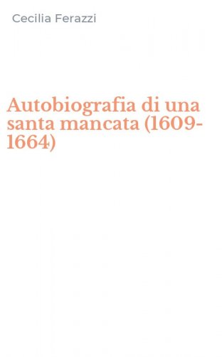 Autobiografia di una santa mancata (1609-1664)