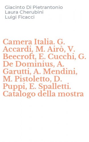Camera Italia. G. Accardi, M. Air&ograve;, V. Beecroft, E. Cucchi, G. De Dominius, A. Garutti, A. Mendini, M. Pistoletto, D. Puppi, E. Spalletti. Catalogo della mostra