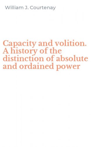 Capacity and volition. A history of the distinction of absolute and ordained power