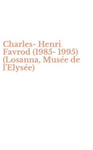 Charles-Henri Favrod (1985-1995) (Losanna, Mus&eacute;e de l'Elys&eacute;e)