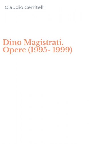 Dino Magistrati. Opere (1995-1999)