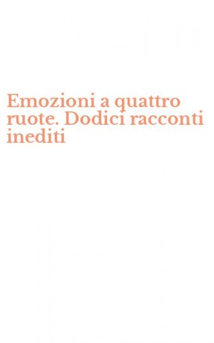 Emozioni a quattro ruote. Dodici racconti inediti