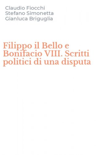 Filippo il Bello e Bonifacio VIII. Scritti politici di una disputa