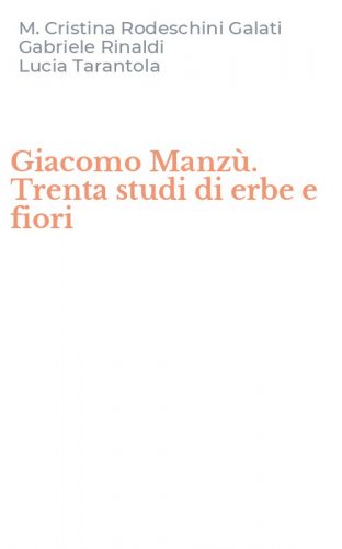 Giacomo Manz&ugrave;. Trenta studi di erbe e fiori
