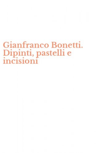 Gianfranco Bonetti. Dipinti, pastelli e incisioni