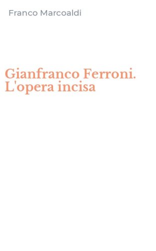 Gianfranco Ferroni. L'opera incisa