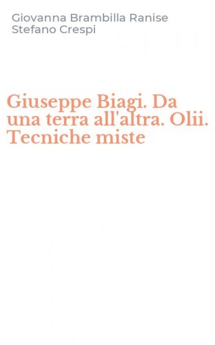 Giuseppe Biagi. Da una terra all'altra. Olii. Tecniche miste