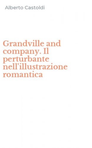 Grandville and company. Il perturbante nell'illustrazione romantica