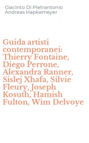 Guida artisti contemporanei: Thierry Fontaine, Diego Perrone, Alexandra Ranner, Sislej Xhafa, Silvie Fleury, Joseph Kosuth, Hamish Fulton, Wim Delvoye