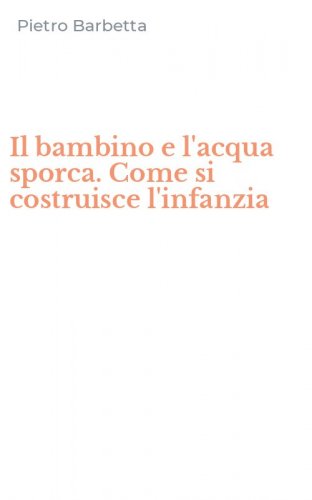 Il bambino e l'acqua sporca. Come si costruisce l'infanzia