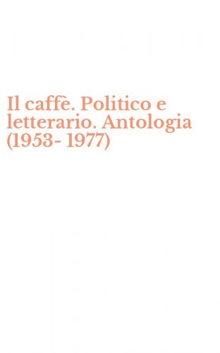 Il caff&egrave;. Politico e letterario. Antologia (1953-1977)