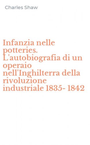 Infanzia nelle potteries. L'autobiografia di un operaio nell'Inghilterra della rivoluzione industriale 1835-1842