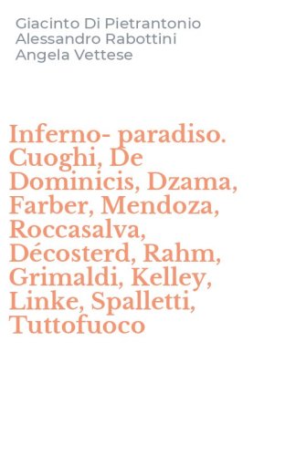 Inferno-paradiso. Cuoghi, De Dominicis, Dzama, Farber, Mendoza, Roccasalva, D&eacute;costerd, Rahm, Grimaldi, Kelley, Linke, Spalletti, Tuttofuoco
