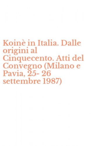 Koin&egrave; in Italia. Dalle origini al Cinquecento. Atti del Convegno (Milano e Pavia, 25-26 settembre 1987)