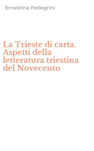 La Trieste di carta. Aspetti della letteratura triestina del Novecento