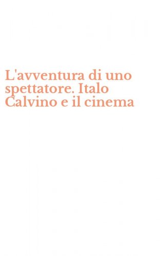 L'avventura di uno spettatore. Italo Calvino e il cinema
