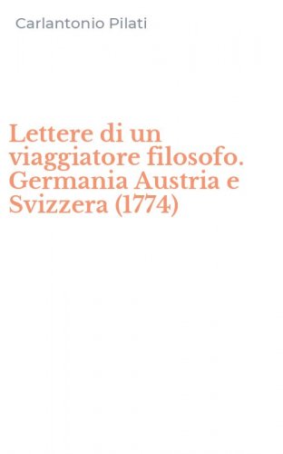 Lettere di un viaggiatore filosofo. Germania Austria e Svizzera (1774)