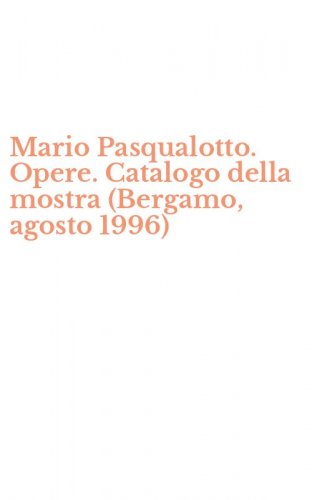 Mario Pasqualotto. Opere. Catalogo della mostra (Bergamo, agosto 1996)