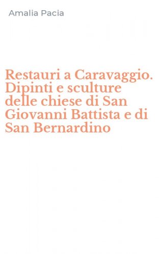 Restauri a Caravaggio. Dipinti e sculture delle chiese di San Giovanni Battista e di San Bernardino