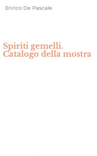 Spiriti gemelli. Catalogo della mostra