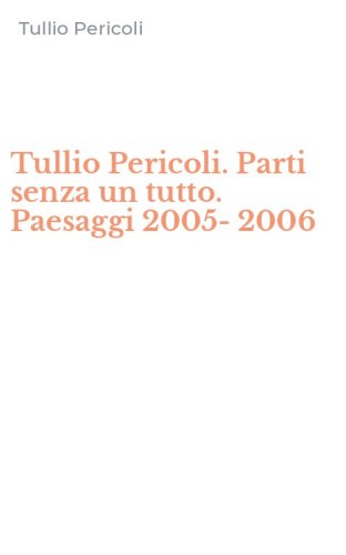 Tullio Pericoli. Parti senza un tutto. Paesaggi 2005-2006