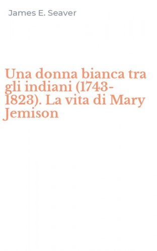 Una donna bianca tra gli indiani (1743-1823). La vita di Mary Jemison
