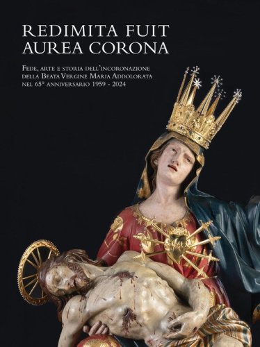 Redimita Fuit Aurea Corona. Fede, arte e storia dell'incoronazione della Beata Vergine Maria Addolorata nel 65&deg; anniversario 1959-2024