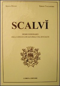 Scalv&igrave;. Primo dizionario della lingua locale della Val di Scalve. Oltre ventimila parole, detti, proverbi, modi di dire