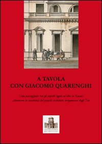 A tavola con Giacomo Quarenghi. Una passeggiata tra gli aspetti legati al cibo in Russia attraverso la creativit&agrave; del grande architetto bergamasco degli Zar