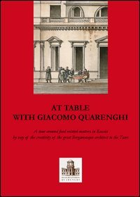 A tavola con Giacomo Quarenghi. Una passeggiata tra gli aspetti legati al cibo in Russia attraverso la creativit&agrave; del grande architetto bergamasco... Ediz. inglese